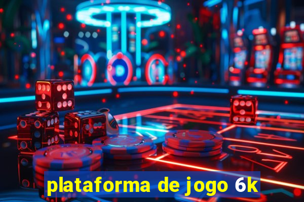 plataforma de jogo 6k